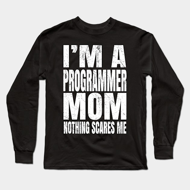 I'm A Programmer Mom Nothing Scares Me - Funny Coding product Long Sleeve T-Shirt by Grabitees